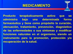 5
Producto 
terapéuticamente 
activo 
que 
se 
administra 
bajo 
una 
determinada 
forma 
farmacéutica y tiene como propósito