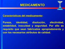 6
Características del medicamento
Características del medicamento:: 
Pureza, 
identidad, 
disolución, 
efectividad, 
estabili