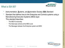 What is ISA 95?
•
Instrumentation, Systems, and Automation Society (ISA) Standard
•
Standard that defines how to link Enterpr
