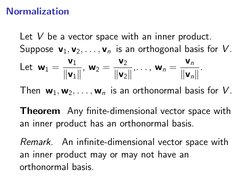 Normalization
Let V be a vector space with an inner product.
Suppose v1, v2, . . . , vn is an orthogonal basis for V .
Let w1
