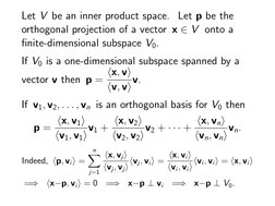 Let V be an inner product space. Let p be the
orthogonal projection of a vector x ∈V onto a
ﬁnite-dimensional subspace V0.
If