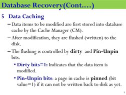 Database Recovery
5   Data Caching
–Data items to be modified are first stored into database 
cache by the Cache Manager (CM)