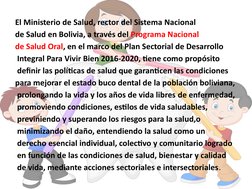 El Ministerio de Salud, rector del Sistema Nacional
de Salud en Bolivia, a través del Programa Nacional 
de Salud Oral, en el