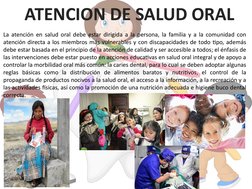 ATENCION DE SALUD ORAL
La atención en salud oral debe estar dirigida a la persona, la familia y a la comunidad con 
atención