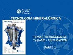 TECNOLOGÍA MINERALÚRGICA
TEMA 3: REDUCCIÓN DE 
TAMAÑO - TRITURACIÓN
PARTE 2

