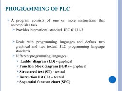 PROGRAMMING OF PLC
A program consists of one or more instructions that 
accomplish a task. 
Provides international standard