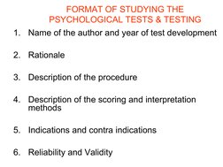 FORMAT OF STUDYING THE 
PSYCHOLOGICAL TESTS & TESTING
1.
Name of the author and year of test development
2.
Rationale 
3.