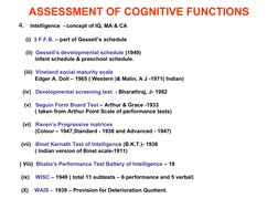 ASSESSMENT OF COGNITIVE FUNCTIONS
 4.   Intelligence  - concept of IQ, MA & CA
      (i)  3 F.F.B. – part of Gessell’s sc