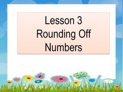 Lesson 3
Rounding Off 
Numbers
Lesson 3
Rounding Off 
Numbers
