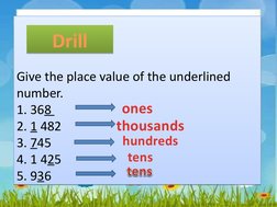 Give the place value of the underlined 
number.
1. 368                        
2. 1 482                    
3. 745