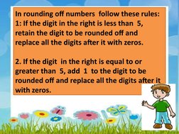 In rounding off numbers  follow these rules:
1: If the digit in the right is less than  5, 
retain the digit to be rounded of