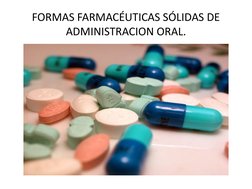 FORMAS FARMACÉUTICAS SÓLIDAS DE 
ADMINISTRACION ORAL.
