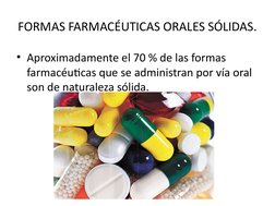 FORMAS FARMACÉUTICAS ORALES SÓLIDAS. 
• Aproximadamente el 70 % de las formas 
farmacéuticas que se administran por vía oral