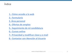 www.computrabajo.com
2
1.- Cómo accedo a la web
2.- Formulario
3. Área personal
4.- Ofertas de empleo
5.- Seguimiento de mi c