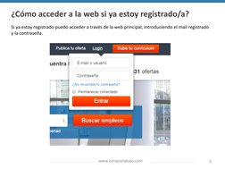www.computrabajo.com
5
Si ya estoy registrado puedo acceder a través de la web principal, introduciendo el mail registrado 
y