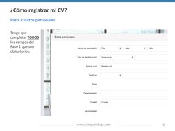 www.computrabajo.com
Tengo que 
completar TODOS
los campos del 
Paso 2 que son 
obligatorios. 
.
9
Paso 2: datos personales
¿