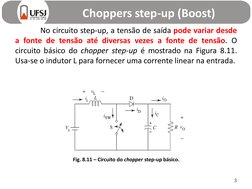 Choppers step-up (Boost)
3
No circuito step-up, a tensão de saída pode variar desde
a fonte de tensão até diversas vezes a fo