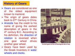History of Gears 
Gears are considered as one 
of 
the 
oldest 
equipment 
known to mankind.  
The origin of gears dates 
b