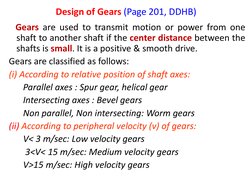 Design of Gears (Page 201, DDHB) 
   Gears are used to transmit motion or power from one 
shaft to another shaft if the cente