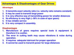 Advantages & Disadvantages of Gear Drives 
Advantages 
1.  It transmits exact velocity ratio (i.e. velocity ratio remains con