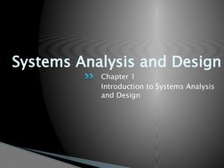 Systems Analysis and Design
Chapter 1
Introduction to Systems Analysis 
and Design
