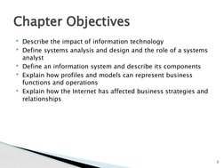 Describe the impact of information technology
Define systems analysis and design and the role of a systems 
analyst
Define