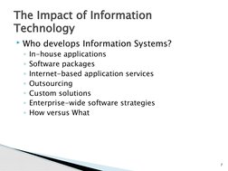 The Impact of Information 
Technology
Who develops Information Systems?
◦In-house applications
◦Software packages
◦Internet-