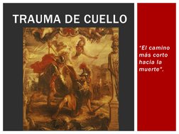 “El camino 
más corto 
hacia la 
muerte".
TRAUMA DE CUELLO
