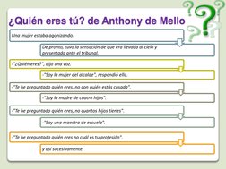 ¿Quién eres tú? de Anthony de Mello 
Una mujer estaba agonizando. 
De pronto, tuvo la sensación de que era llevada al cielo y