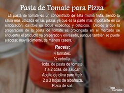 Pasta de Tomate para Pizza
La pasta de tomate es un concentrado de esta misma fruta, siendo la
salsa más utilizada en las piz