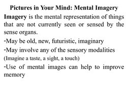 Pictures in Your Mind: Mental Imagery
Imagery is the mental representation of things 
that are not currently seen or sensed b