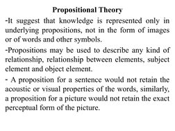 Propositional Theory
-It suggest that knowledge is represented only in 
underlying propositions, not in the form of images 
o