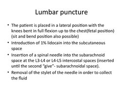 Lumbar puncture
• The patient is placed in a lateral position with the 
knees bent in full flexion up to the chest(fetal posi