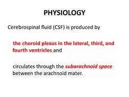 PHYSIOLOGY
Cerebrospinal fluid (CSF) is produced by
   
    the choroid plexus in the lateral, third, and 
fourth ventricles