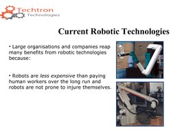 • Large organisations and companies reap 
many benefits from robotic technologies 
because:
• Robots are less expensive than