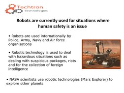• Robots are used internationally by 
Police, Army, Navy and Air force 
organisations
• Robotic technology is used to deal 
w