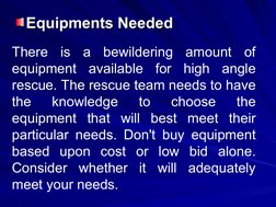 Equipments Needed
Equipments Needed
There is a bewildering amount of 
equipment available for high angle 
rescue. The r