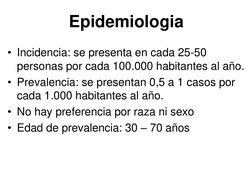 Epidemiologia
• Incidencia: se presenta en cada 25-50 
personas por cada 100.000 habitantes al año.
• Prevalencia: se present