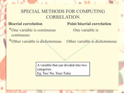 SPECIAL METHODS FOR COMPUTING 
CORRELATION
Biserial correlation   
               Point biserial correlation
*One variable is