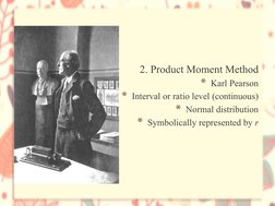 2. Product Moment Method
* Karl Pearson
* Interval or ratio level (continuous)
* Normal distribution
* Symbolically represent