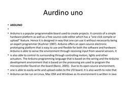 Aurdino uno 
• ARDUINO
•  
• Arduino is a popular programmable board used to create projects. It consists of a simple 
hardwa