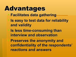 Advantages
Advantages
Facilitates data gathering
Facilitates data gathering
Is easy to test data for reliability 
Is easy t