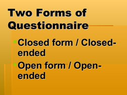 Two Forms of 
Two Forms of 
Questionnaire
Questionnaire  
Closed form / Closed-
Closed form / Closed-
ended
ended
Open form