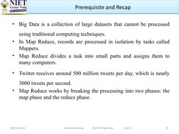•
Big Data is a collection of large datasets that cannot be processed 
using traditional computing techniques.
•
In Map Reduc