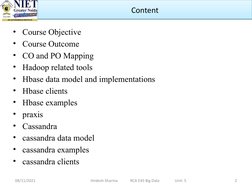 • Course Objective
• Course Outcome
• CO and PO Mapping
• Hadoop related tools
• Hbase data model and implementations
• Hbase