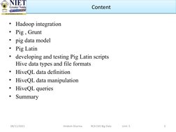 • Hadoop integration
• Pig , Grunt
• pig data model
• Pig Latin 
• developing and testing Pig Latin scripts 
Hive data types