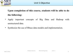 Upon completion of this course, students will be able to do 
the following:
•
Apply important concepts of Big Data and Hadoop