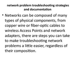 network problem troubleshooting strategies 
and documentation 
• Networks can be composed of many 
types of physical componen