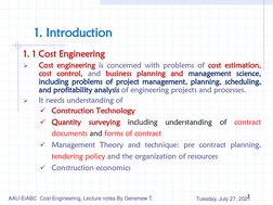 1. Introduction
1. 1 Cost Engineering

Cost engineering is concerned with problems of cost estimation,
cost control, and bus