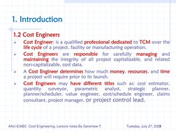 1. Introduction
1.2 Cost Engineers

Cost Engineer: is a qualified professional dedicated to TCM over the
life cycle of a pro